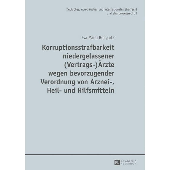 Korruptionsstrafbarkeit Niedergelassener Vertrags - Aerzte Wegen Bevorzugender Verordnung Von Arznei, Heil- Und Hilfsmitteln : Eine Untersuchung Des Phaenomens, Des Neuregelungsbeduerfnisses Der Beste