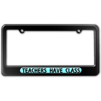 Teachers Have Class - Funny License Plate Frame