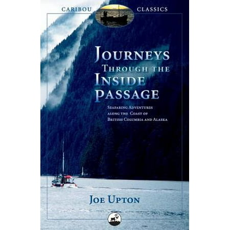Journeys Through the Inside Passage : Seafaring Adventures Along the Coast of British Columbia and Alaska -