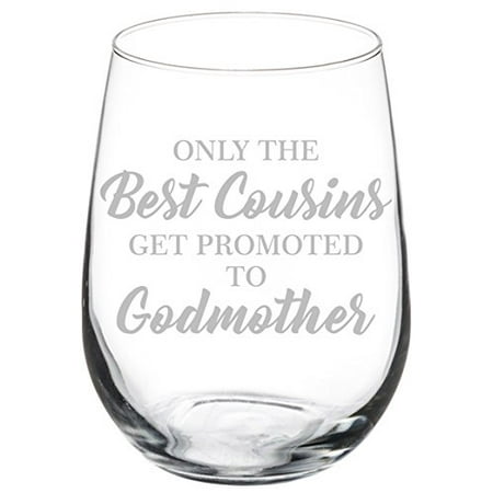 

Wine Glass Goblet The Best Cousins Get Promoted To Godmother (17 oz Stemless)