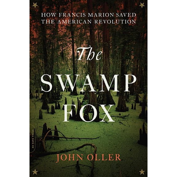 The Swamp Fox: How Francis Marion Saved the American Revolution, (Paperback)