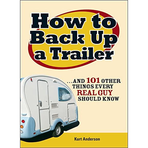 Pre-Owned How to Back Up a Trailer: ...and 101 Other Things Every Real Guy Should Know, 9781598694932, 1598694936, Paperback,
