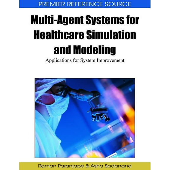 Premier Reference Source: Multi-Agent Systems for Healthcare Simulation and Modeling: Applications for System Improvement (Hardcover)