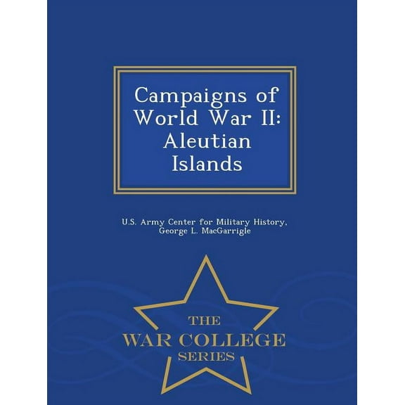 Campaigns of World War II: Aleutian Islands - War College Series (Paperback)