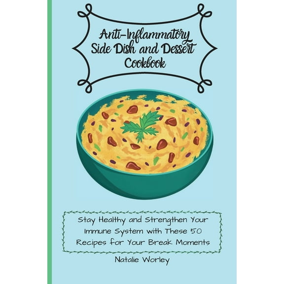 Anti-Inflammatory Side dish and Dessert Cookbook: Stay healthy and Strengthen your immune system with these 50 recipes f, (Paperback)