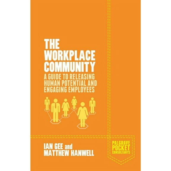 Palgrave Pocket Consultants The Workplace Community: A Guide to Releasing Human Potential and Engaging Employees, (Paperback)