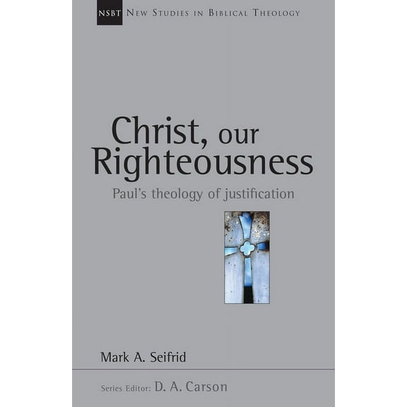 New Studies in Biblical Theology Christ, Our Righteousness: Paul's Theology of Justification Volume 9, Book 9, (Paperback)