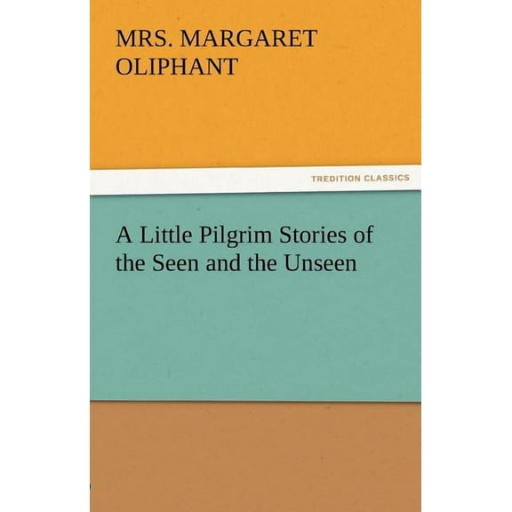 A Little Pilgrim Stories of the Seen and the Unseen (Paperback)