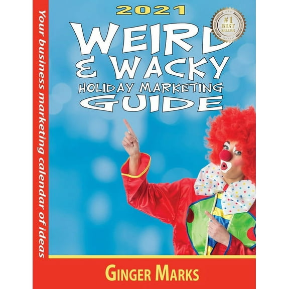 2021 Weird & Wacky Holiday Marketing Guide: Your business marketing calendar of ideas (Paperback)