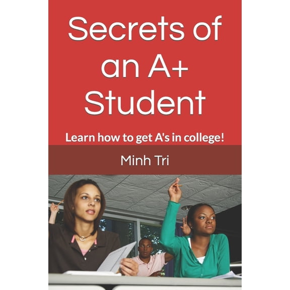 Secrets of an A  Student: Learn how to get A's in college!, (Paperback)