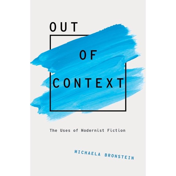 Modernist Literature and Culture Out of Context: The Uses of Modernist Fiction, (Hardcover)