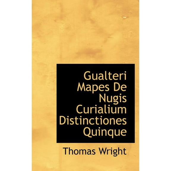 Gualteri Mapes de Nugis Curialium Distinctiones Quinque (Hardcover)