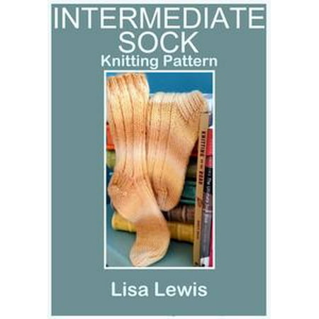 Easy Sock Knitting Patterns - Intermediate Sock: Knitting Pattern - eBook
