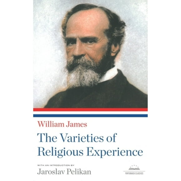 Pre-Owned The Varieties of Religious Experience: A Library of America Paperback Classic (Paperback 9781598530629) by Dr. William James, Jaroslav Pelikan