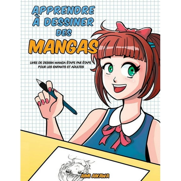 Apprendre à desinner des mangas: Livre de dessin manga - étape par étape pour les enfants et adultes, (Paperback)