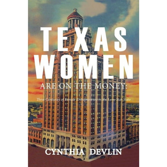 Texas Women Are on the Money: Three Centuries of Female Entrepreneurs in the Lone Star State, (Paperback)