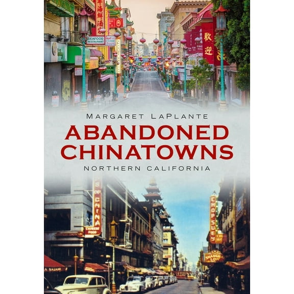 Abandoned Chinatowns: Northern California, (Paperback)