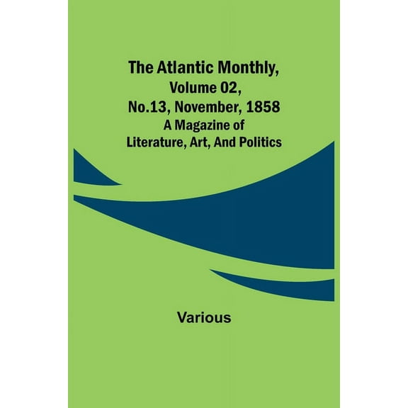 The Atlantic Monthly, Volume 02, No. 13, November, 1858; A Magazine of Literature, Art, and Politics, (Paperback)