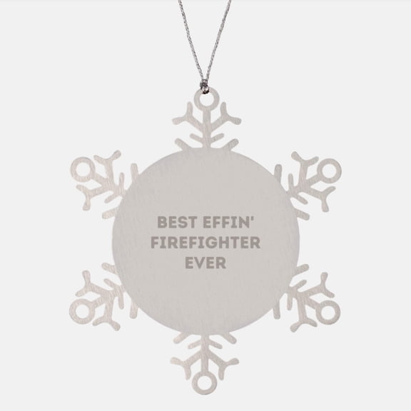 Funny Firefighter Gifts for Men - Best Effin' Firefighter Ever Snowflake Ornament, Unique Christmas Unique Gifts from Friends for Firefighter, Stainless Steel