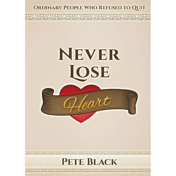 Never Lose Heart : Ordinary People Who Refused to Quit (Paperback)