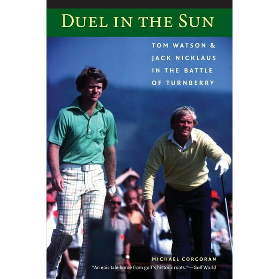 Duel in the Sun: Tom Watson and Jack Nicklaus in the Battle of Turnberry, (Paperback)