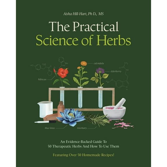 The Practical Science of Herbs: An Evidence-Backed Guide to 50 Therapeutic Herbs and How to Use Them, (Paperback)