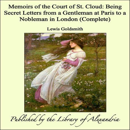 Dominoes St Cloud Memoirs of the Court of St. Cloud: Being Secret Letters from a Gentleman at Paris to a Nobleman in London (Complete) - eBook ()