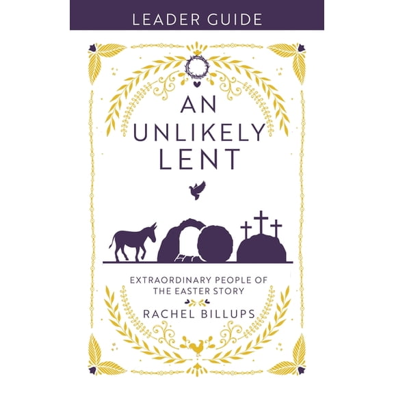 An Unlikely Lent Leader Guide: Extraordinary People of the Easter Story, (Paperback)