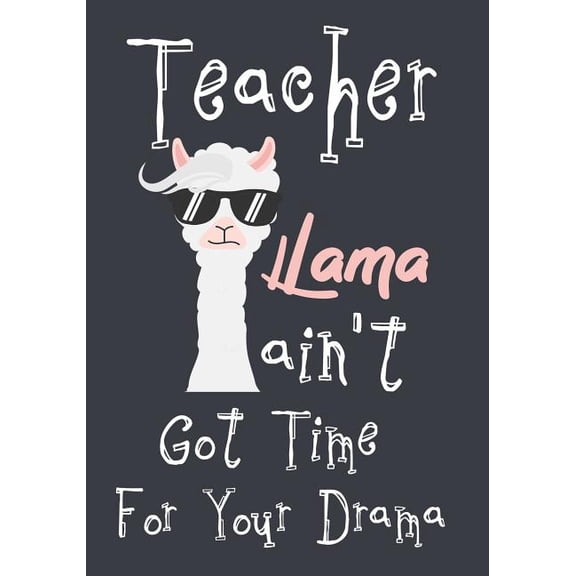 Gift for Your Best Favorite Teacher Teacher Llama ain't got time for your drama: Perfect Year End Graduation or Thank You Gift for Teachers, Teacher Appreci, Book 1, (Paperback)