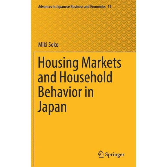 Advances in Japanese Business and Econom Housing Markets and Household Behavior in Japan, Book 19, (Hardcover)