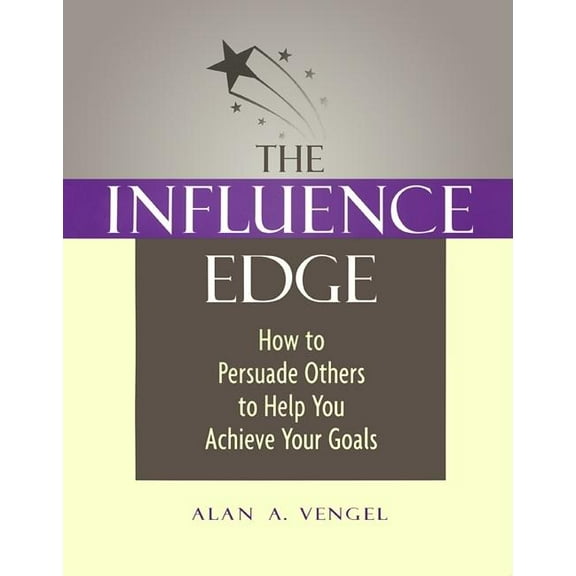 The Influence Edge : How to Persuade Others to Help You Achieve Your Goals (Paperback)