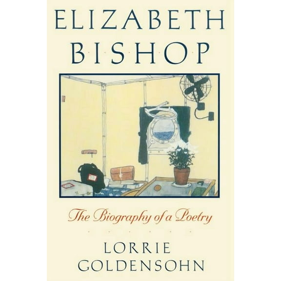 Elizabeth Bishop: The Biography of a Poetry, (Paperback)