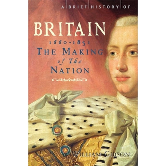 Pre-Owned A Brief History of Britain 1660 - 1851: The Making of the Nation (Brief Histories) (Paperback) 1845297156 9781845297152
