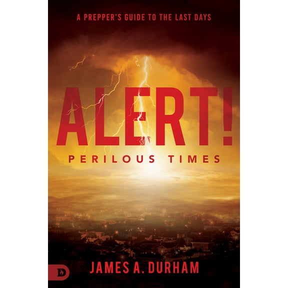 Alert! Perilous Times : A Prepper's Guide to the Last Days (Paperback)