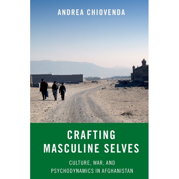 Crafting Masculine Selves: Culture, War, and Psychodynamics in Afghanistan, (Paperback)