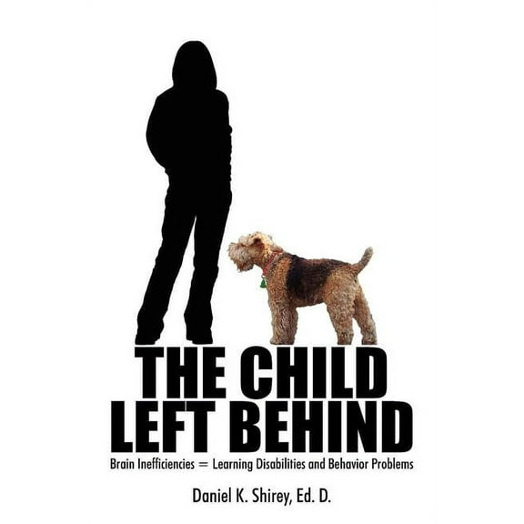 The Child Left Behind : Brain Inefficiencies = Learning Disabilities and Behavior Problems (Paperback)