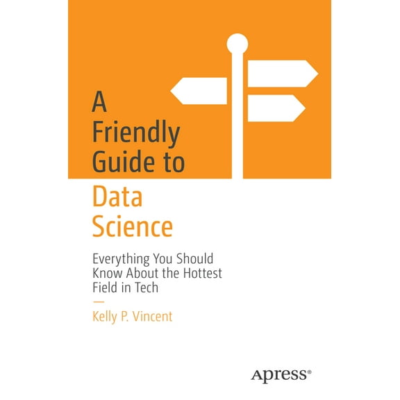 Friendly Guides to Technology A Friendly Guide to Data Science: Everything You Should Know about the Hottest Field in Tech, (Paperback)