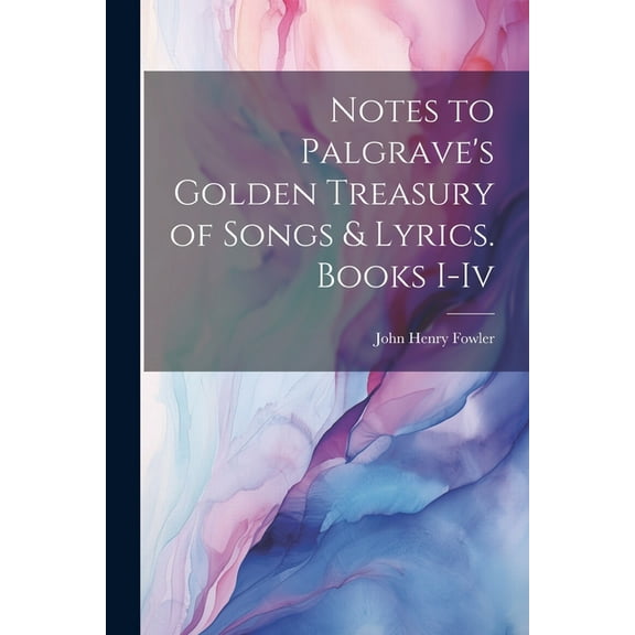 Notes to Palgrave's Golden Treasury of Songs & Lyrics. Books I-Iv, (Paperback)