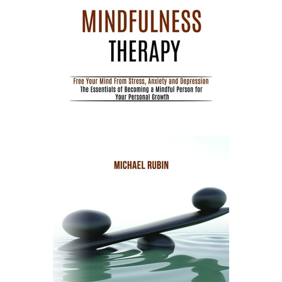 Mindfulness Therapy: Free Your Mind From Stress, Anxiety and Depression (The Essentials of Becoming a Mindful Person for, (Paperback)