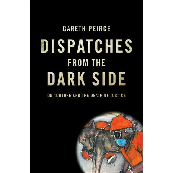 Dispatches from the Dark Side : On Torture and the Death of Justice (Paperback)