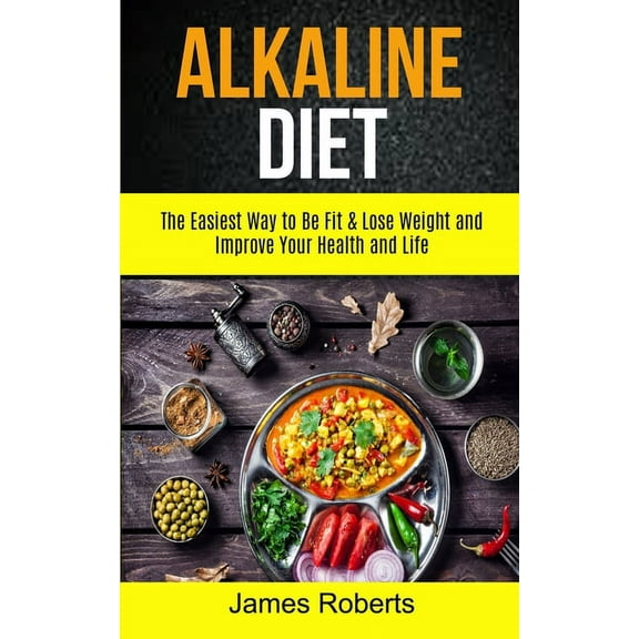 Alkaline Diet Recipes Alkaline Diet: The Easiest Way to Be Fit and Lose Weight and Improve Your Health and Life, Book 1, (Paperback)