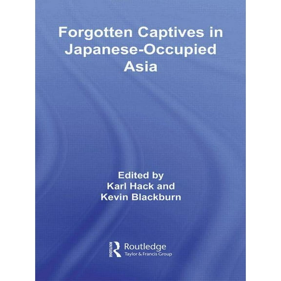 Routledge Studies in the Modern History  Forgotten Captives in Japanese-Occupied Asia, (Paperback)