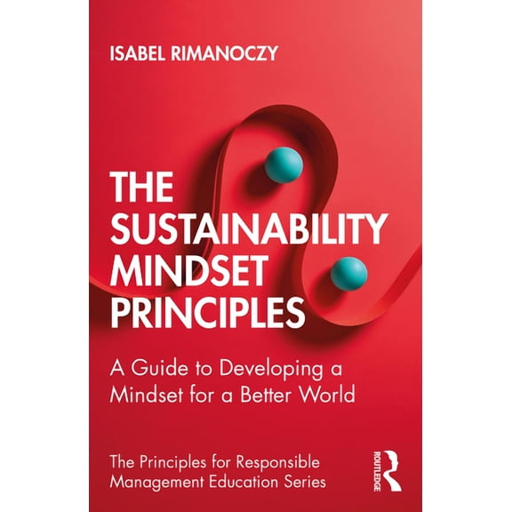 Principles for Responsible Management Ed The Sustainability Mindset Principles: A Guide to Developing a Mindset for a Better World, (Paperback)