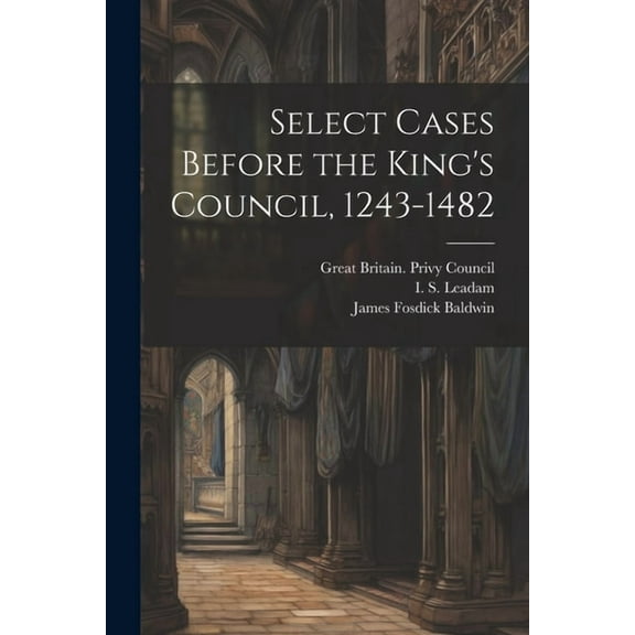 Select Cases Before the King's Council, 1243-1482, (Paperback)