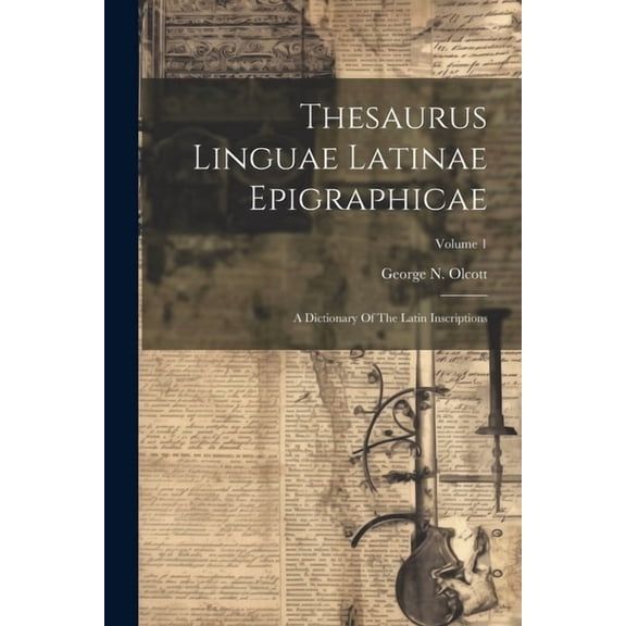 Thesaurus Linguae Latinae Epigraphicae: A Dictionary Of The Latin Inscriptions; Volume 1 (Paperback)