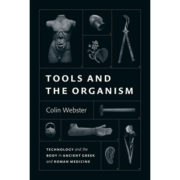 Tools and the Organism: Technology and the Body in Ancient Greek and Roman Medicine, (Hardcover)