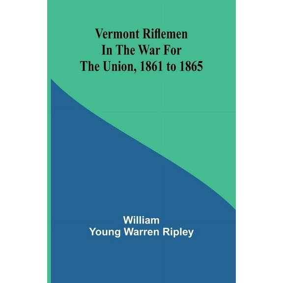 Vermont riflemen in the war for the union, 1861 to 1865, (Paperback)