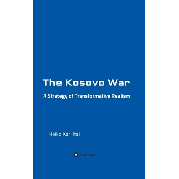 The Kosovo War : A Strategy of Transformative Realism (Hardcover)