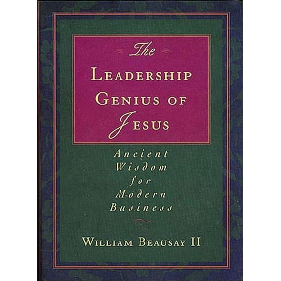 The Leadership Genius of Jesus: Ancient Wisdom for Modern Business, (Paperback)