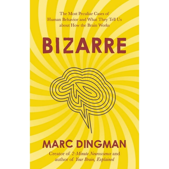 Bizarre: The Most Peculiar Cases of Human Behavior and What They Tell Us about How the Brain Works, (Paperback)